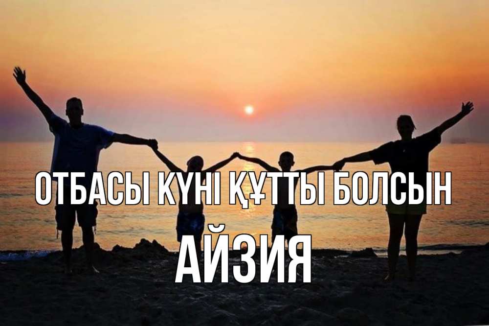 Күн сайын ашық хат с именем, АЙЗИЯ отбасы күні құтты болсын мама, папа, дети, дочка,сын, море, пляж, закат Онлайн тегін жүктеп алу тілектері бар керемет карта 
