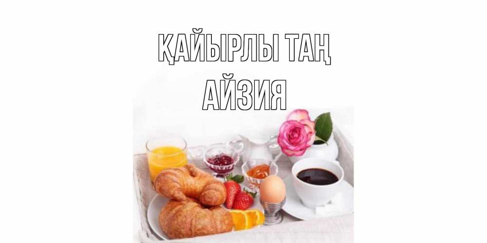 Күн сайын ашық хат с именем, АЙЗИЯ Қайырлы таң завтрак Онлайн тегін жүктеп алу тілектері бар керемет карта 