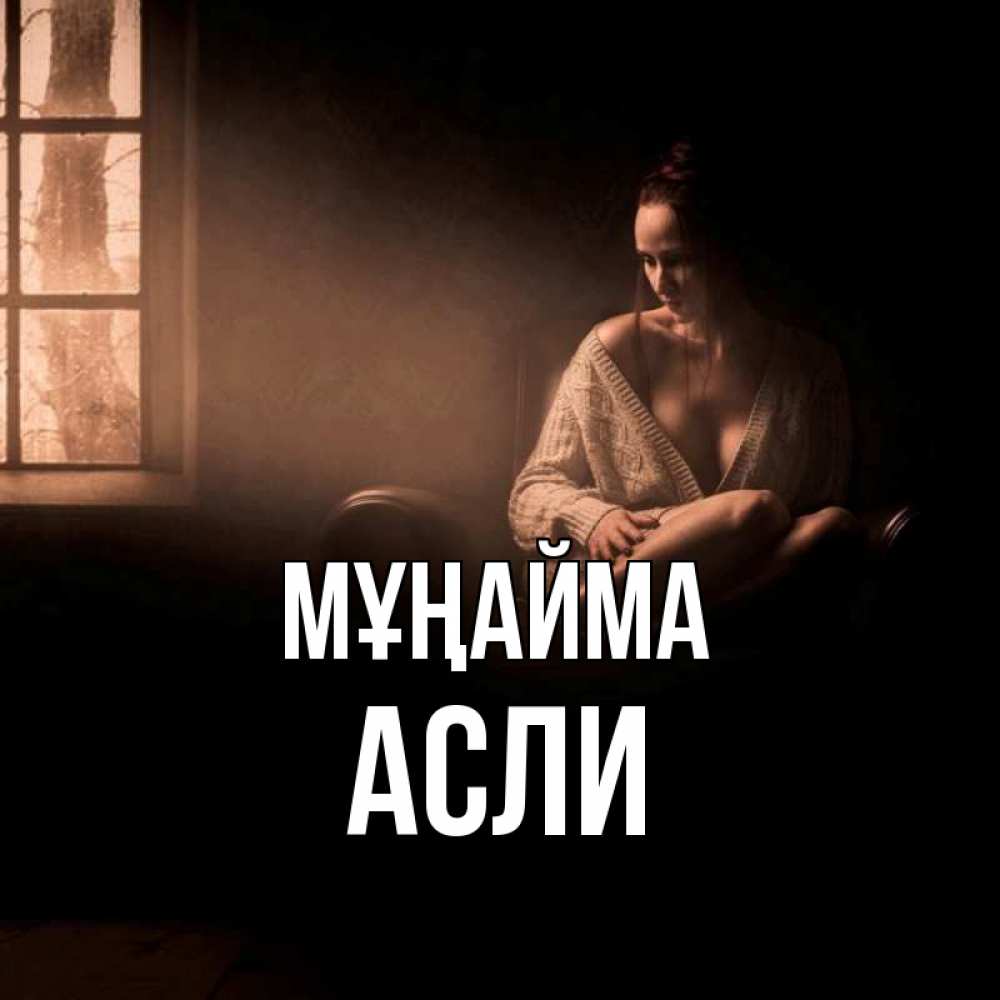 Күн сайын ашық хат с именем, АСЛИ Мұңайма сидя у окна Онлайн тегін жүктеп алу тілектері бар керемет карта 