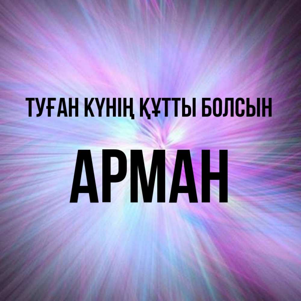 Күн сайын ашық хат с именем, Арман Туған күнің құтты болсын ангельский свет Онлайн тегін жүктеп алу тілектері бар керемет карта 