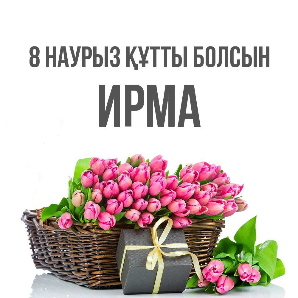 Күн сайын ашық хат с именем, Ирма 8 наурыз құтты болсын цветы Онлайн тегін жүктеп алу тілектері бар керемет карта 