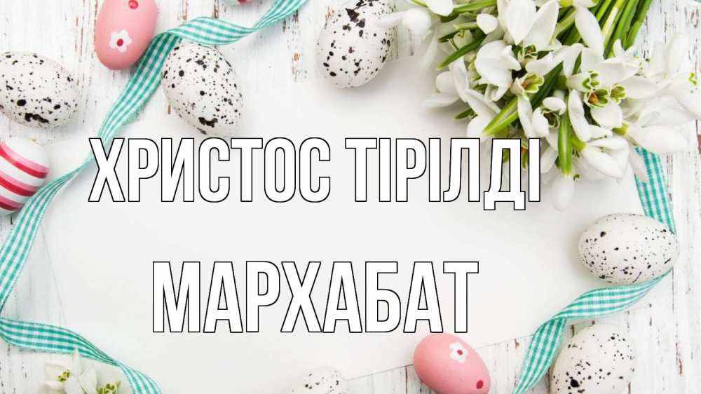 Күн сайын ашық хат с именем, МАРХАБАТ Христос тірілді пасха Онлайн тегін жүктеп алу тілектері бар керемет карта 
