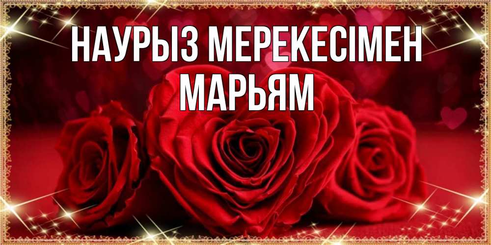 Күн сайын ашық хат с именем, Марьям Наурыз мерекесімен три красные розы Онлайн тегін жүктеп алу тілектері бар керемет карта 