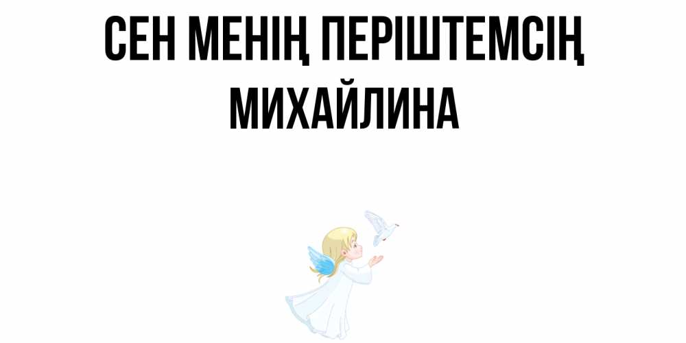 Күн сайын ашық хат с именем, Михайлина Сен менің періштемсің ангел, голубь Онлайн тегін жүктеп алу тілектері бар керемет карта 