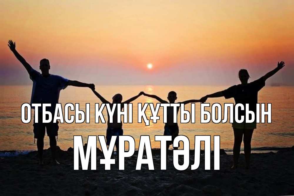 Күн сайын ашық хат с именем, Мұратәлі отбасы күні құтты болсын мама, папа, дети, дочка,сын, море, пляж, закат Онлайн тегін жүктеп алу тілектері бар керемет карта 