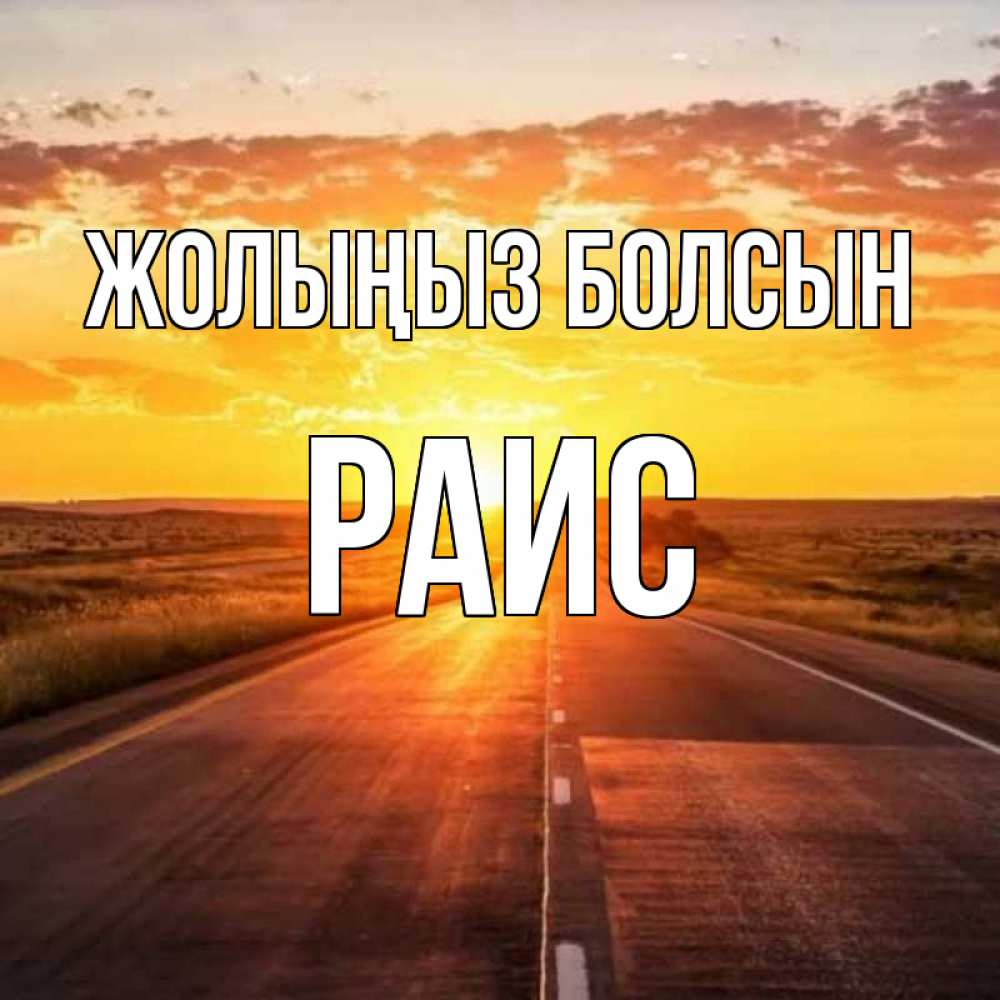 Күн сайын ашық хат с именем, Раис Жолыңыз болсын солнечный свет, закат Онлайн тегін жүктеп алу тілектері бар керемет карта 