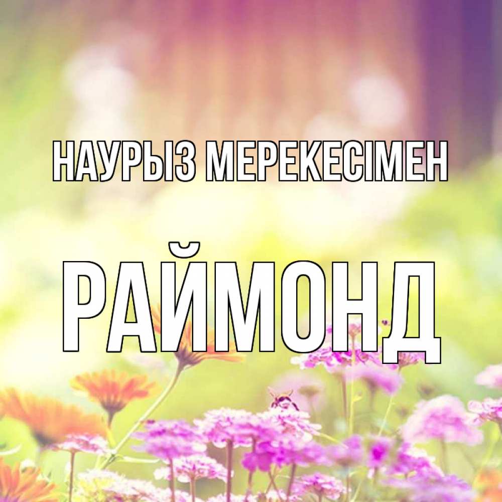 Күн сайын ашық хат с именем, Раймонд Наурыз мерекесімен цветы весна Онлайн тегін жүктеп алу тілектері бар керемет карта 