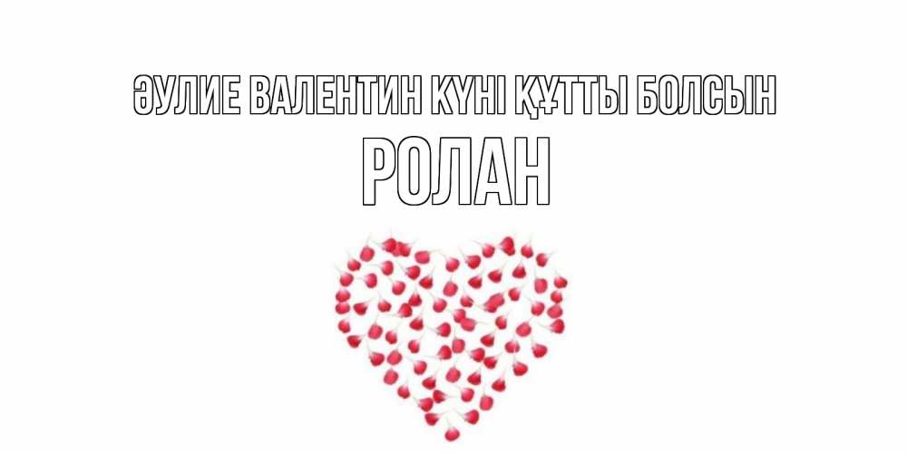 Күн сайын ашық хат с именем, Ролан Әулие Валентин күні құтты болсын сердечко для любимой Онлайн тегін жүктеп алу тілектері бар керемет карта 