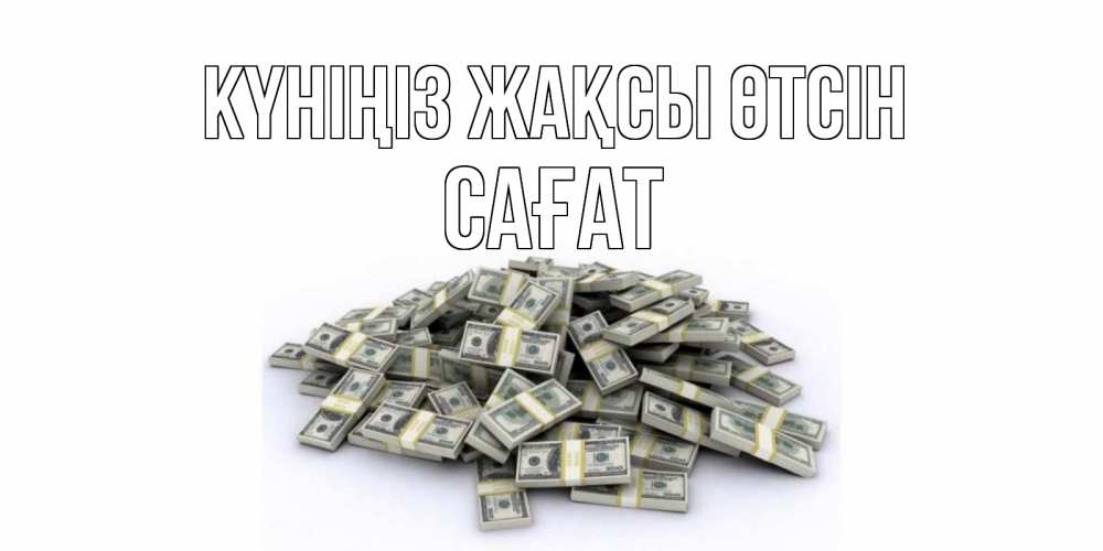 Күн сайын ашық хат с именем, САҒАТ Күніңіз жақсы өтсін гора долларов Онлайн тегін жүктеп алу тілектері бар керемет карта 
