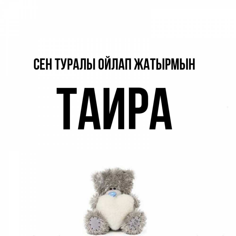Күн сайын ашық хат с именем, Таира Сен туралы ойлап жатырмын тедди с сердечком для любимой Онлайн тегін жүктеп алу тілектері бар керемет карта 