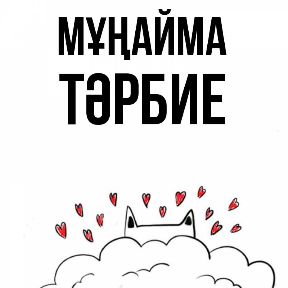Күн сайын ашық хат с именем, ТӘРБИЕ Мұңайма облако и ушки котика с сердечками Онлайн тегін жүктеп алу тілектері бар керемет карта 