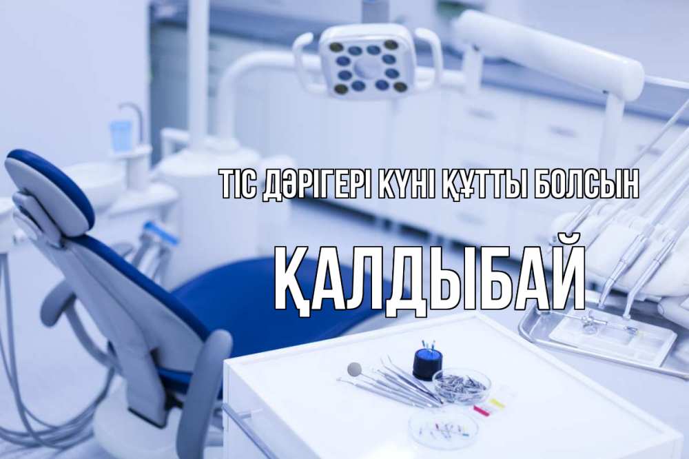 Күн сайын ашық хат с именем, Қалдыбай Тіс дәрігері күні құтты болсын с днем стоматолога  2 Онлайн тегін жүктеп алу тілектері бар керемет карта 