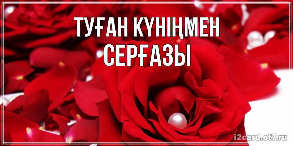 Күн сайын ашық хат с именем, СЕРҒАЗЫ Туған күніңмен роза с жемчужиной на открытке для любимых Онлайн тегін жүктеп алу тілектері бар керемет карта 