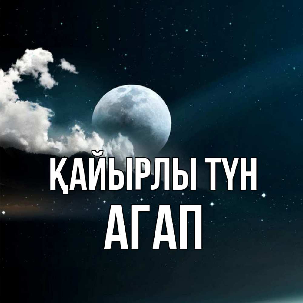 Күн сайын ашық хат с именем, Агап Қайырлы түн облака в лунном свете Онлайн тегін жүктеп алу тілектері бар керемет карта 