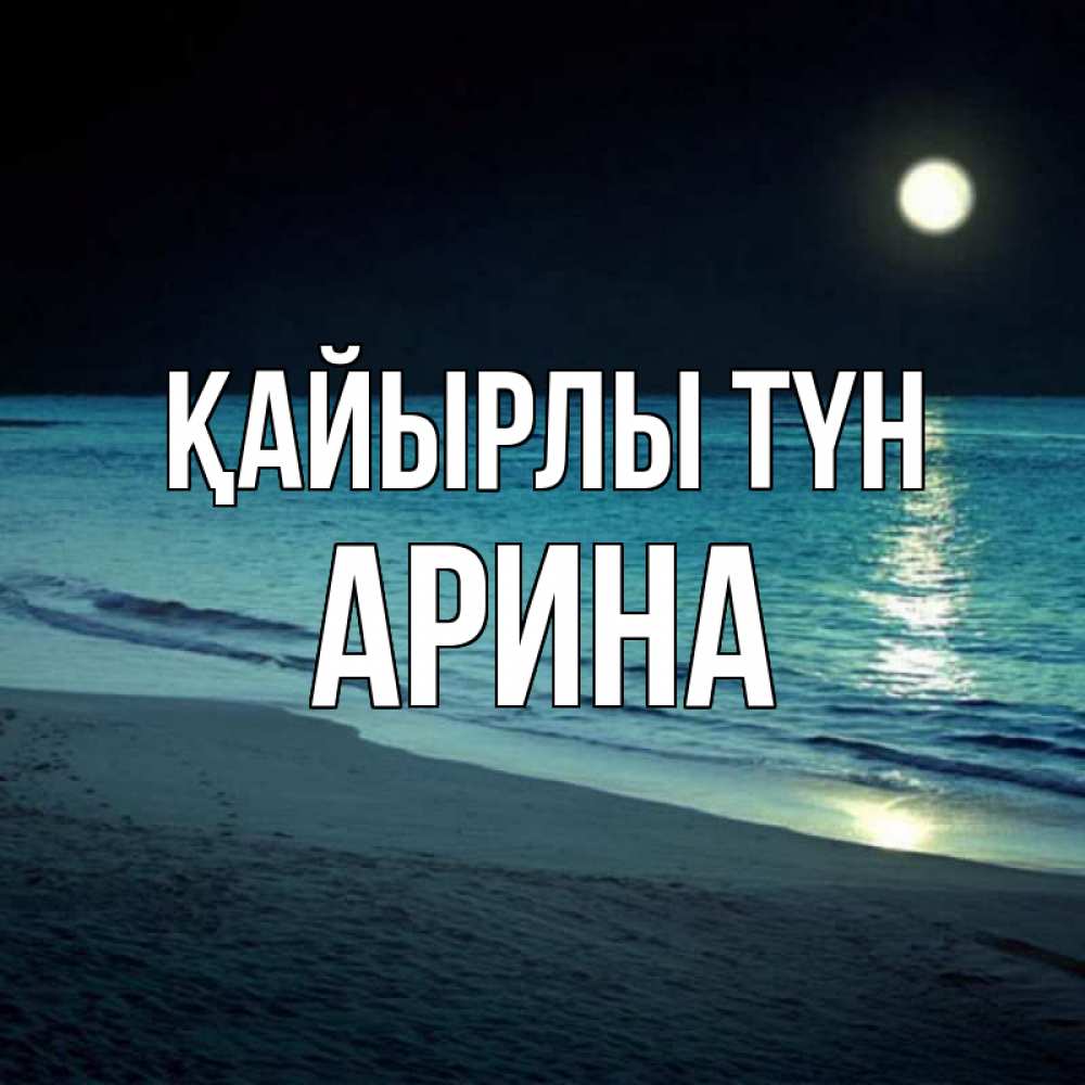 Күн сайын ашық хат с именем, Арина Қайырлы түн нежное море ночью Онлайн тегін жүктеп алу тілектері бар керемет карта 