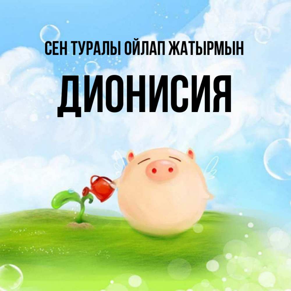 Күн сайын ашық хат с именем, Дионисия Сен туралы ойлап жатырмын позитивная свинюшка Онлайн тегін жүктеп алу тілектері бар керемет карта 