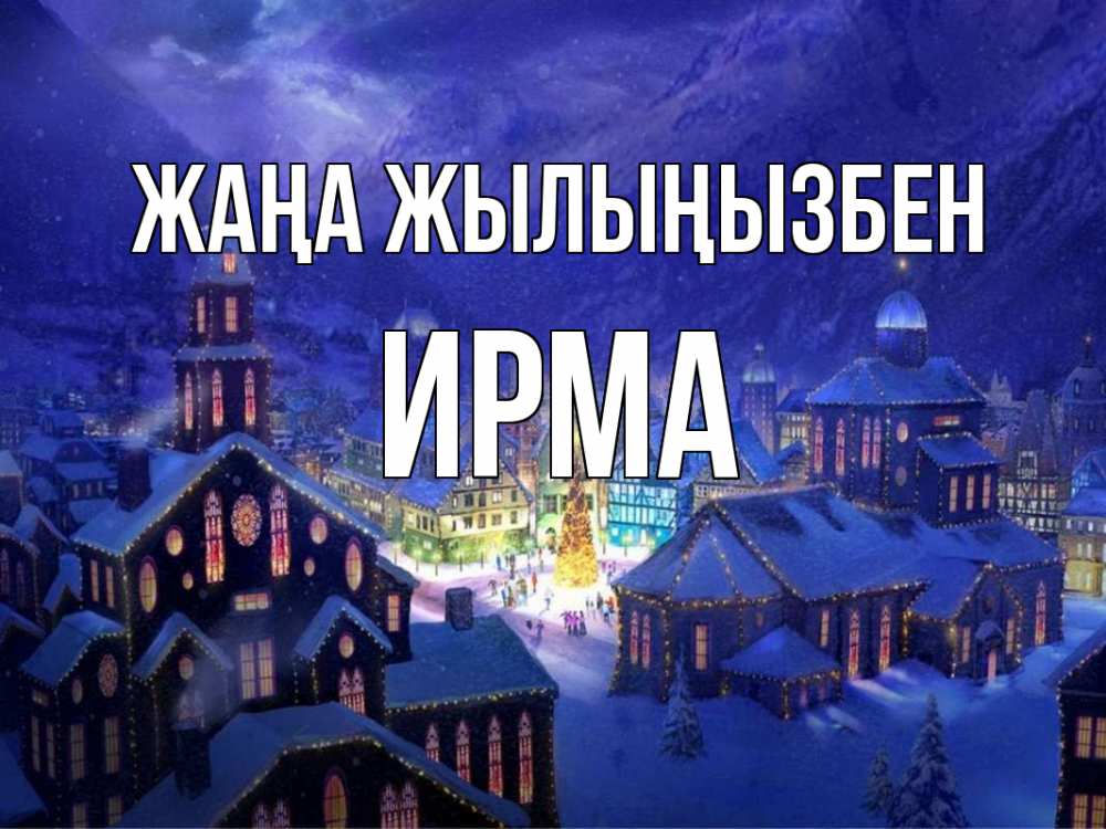 Күн сайын ашық хат с именем, Ирма Жаңа жылыңызбен новый год Онлайн тегін жүктеп алу тілектері бар керемет карта 