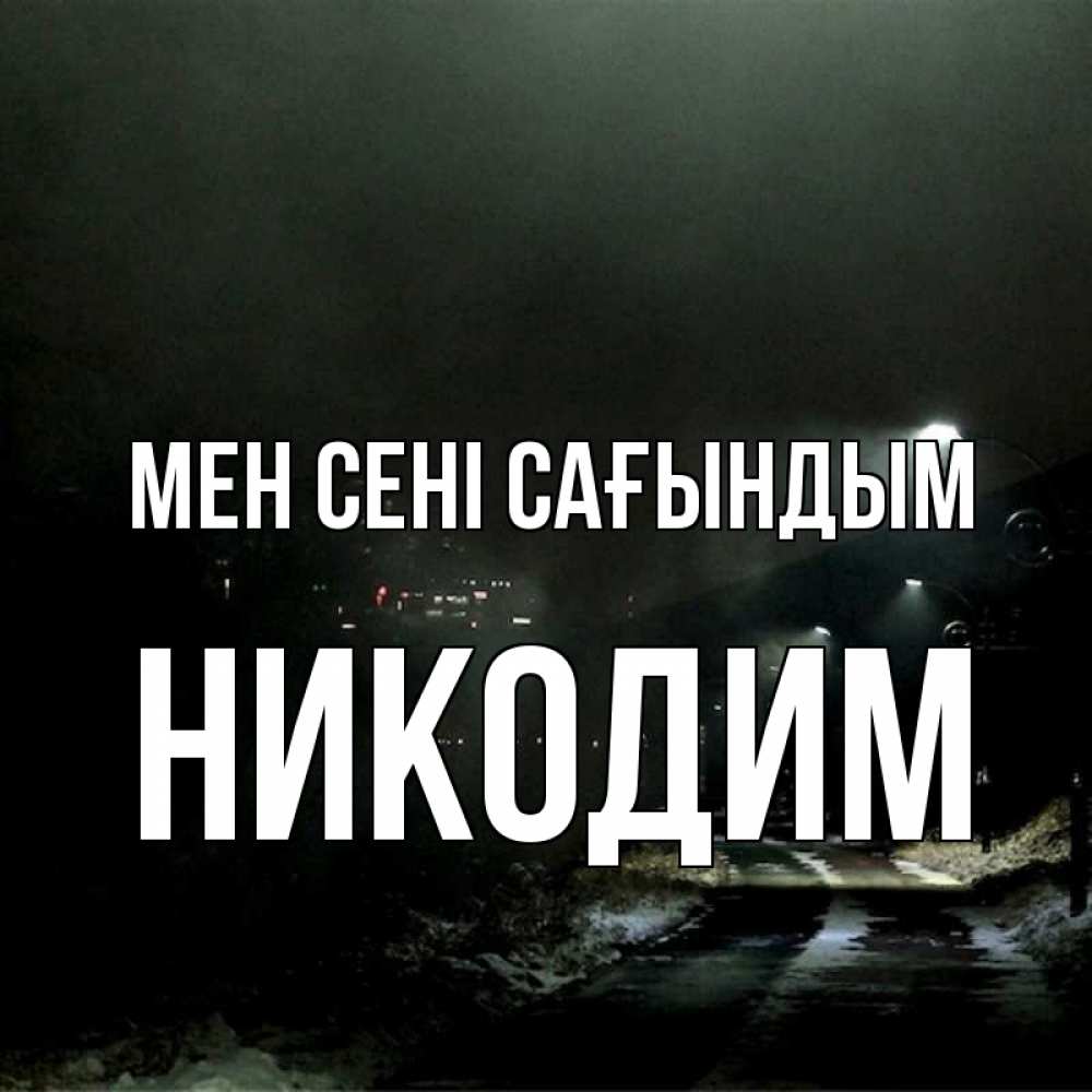 Күн сайын ашық хат с именем, Никодим Мен сені сағындым окраина города Онлайн тегін жүктеп алу тілектері бар керемет карта 