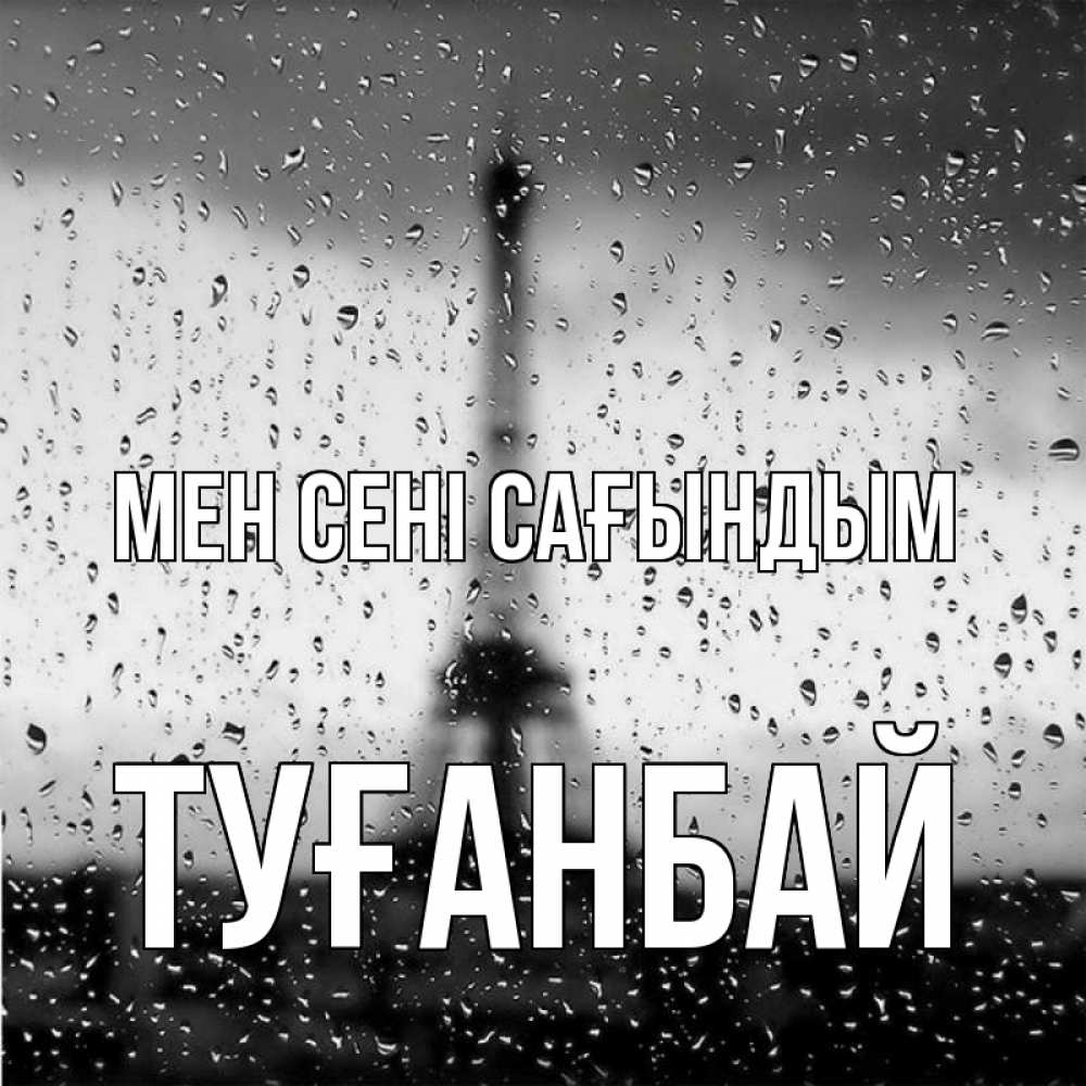 Күн сайын ашық хат с именем, ТУҒАНБАЙ Мен сені сағындым башня Онлайн тегін жүктеп алу тілектері бар керемет карта 