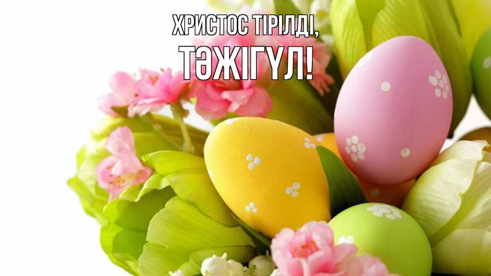 Күн сайын ашық хат с именем, ТӘЖІГҮЛ Христос тірілді пасха Онлайн тегін жүктеп алу тілектері бар керемет карта 