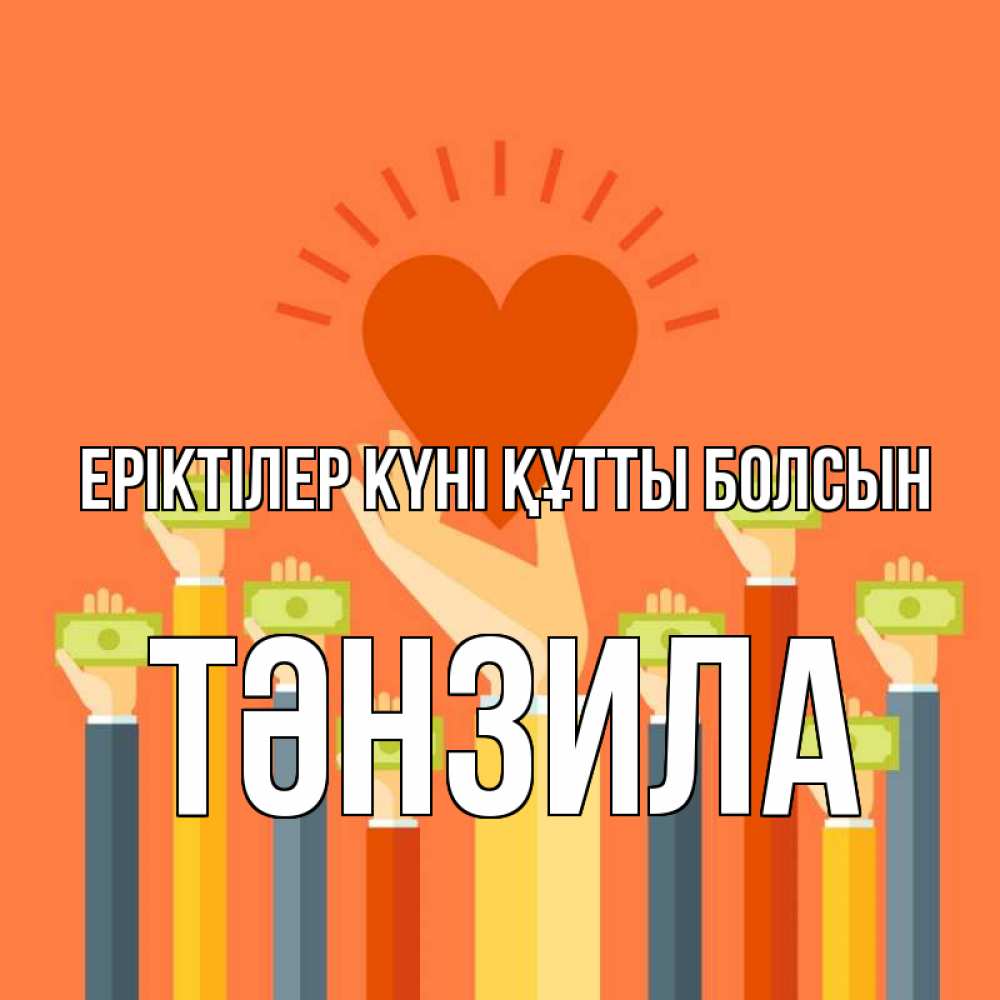 Күн сайын ашық хат с именем, ТӘНЗИЛА Еріктілер күні құтты болсын С днем волонтера Онлайн тегін жүктеп алу тілектері бар керемет карта 