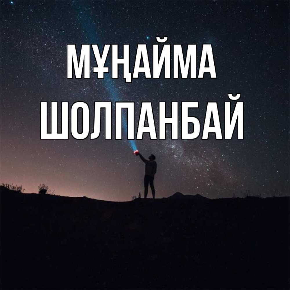 Күн сайын ашық хат с именем, ШОЛПАНБАЙ Мұңайма луч света и млечный путь Онлайн тегін жүктеп алу тілектері бар керемет карта 