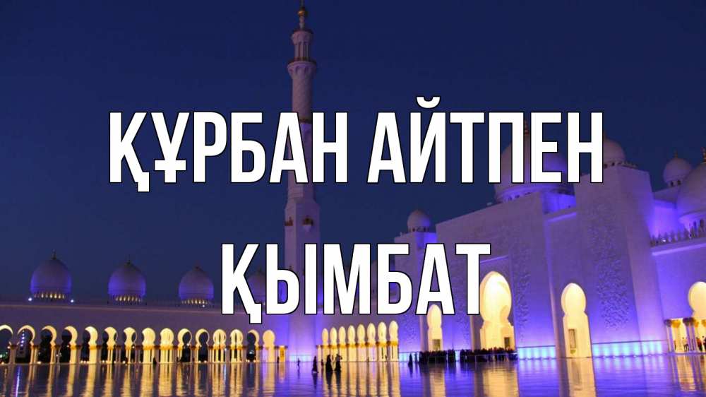 Күн сайын ашық хат с именем, ҚЫМБАТ Құрбан айтпен мечеть Онлайн тегін жүктеп алу тілектері бар керемет карта 
