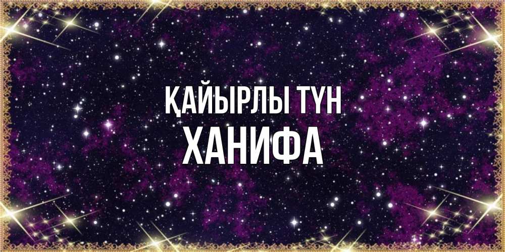 Күн сайын ашық хат с именем, ХАНИФА Қайырлы түн хорошего сна Онлайн тегін жүктеп алу тілектері бар керемет карта 