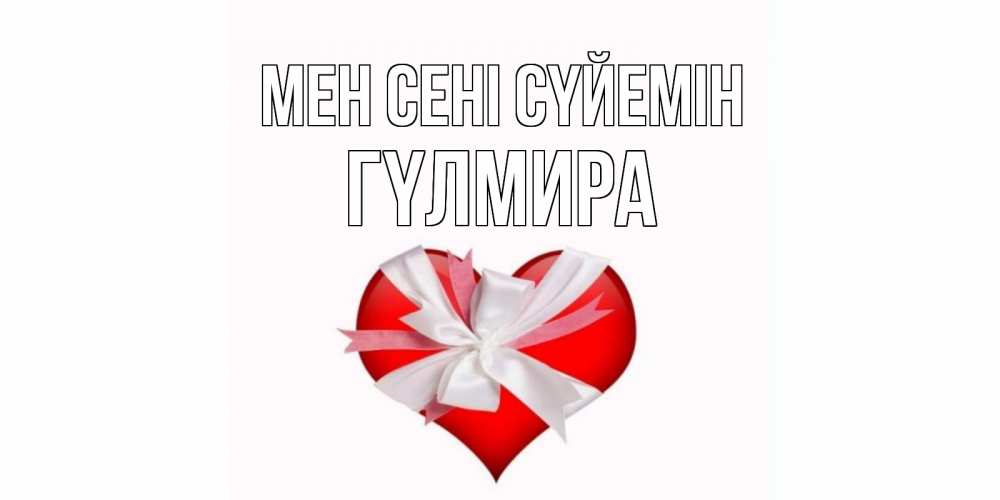 Күн сайын ашық хат с именем, ГҮЛМИРА Мен сені сүйемін сердце, ленты, бантик Онлайн тегін жүктеп алу тілектері бар керемет карта 