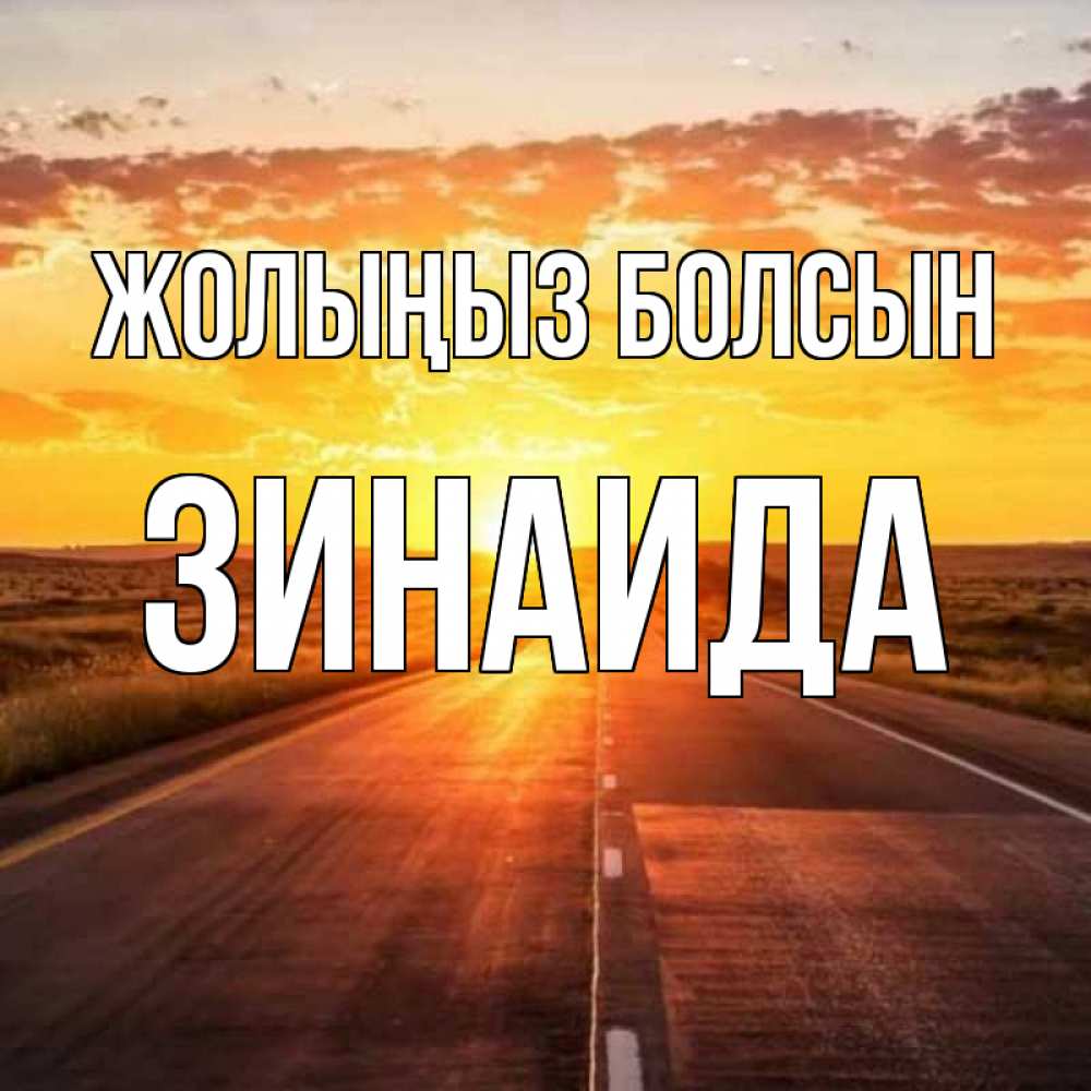 Күн сайын ашық хат с именем, Зинаида Жолыңыз болсын солнечный свет, закат Онлайн тегін жүктеп алу тілектері бар керемет карта 