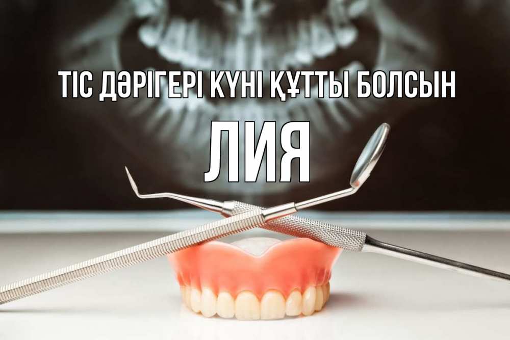 Күн сайын ашық хат с именем, Лия Тіс дәрігері күні құтты болсын с днем стоматолога Онлайн тегін жүктеп алу тілектері бар керемет карта 