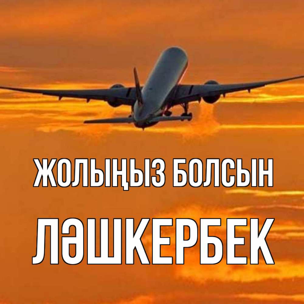Күн сайын ашық хат с именем, ЛӘШКЕРБЕК Жолыңыз болсын оранжевое небо Онлайн тегін жүктеп алу тілектері бар керемет карта 