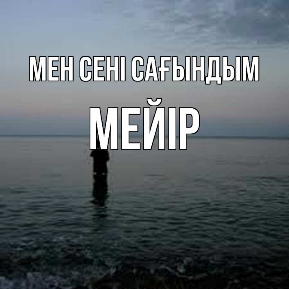 Күн сайын ашық хат с именем, МЕЙІР Мен сені сағындым скука Онлайн тегін жүктеп алу тілектері бар керемет карта 