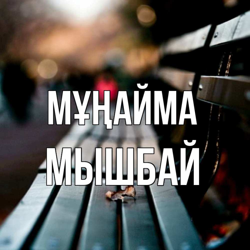 Күн сайын ашық хат с именем, МЫШБАЙ Мұңайма размытый фон Онлайн тегін жүктеп алу тілектері бар керемет карта 