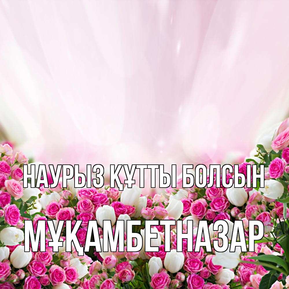 Күн сайын ашық хат с именем, Мұқамбетназар Наурыз құтты болсын под снегом Онлайн тегін жүктеп алу тілектері бар керемет карта 