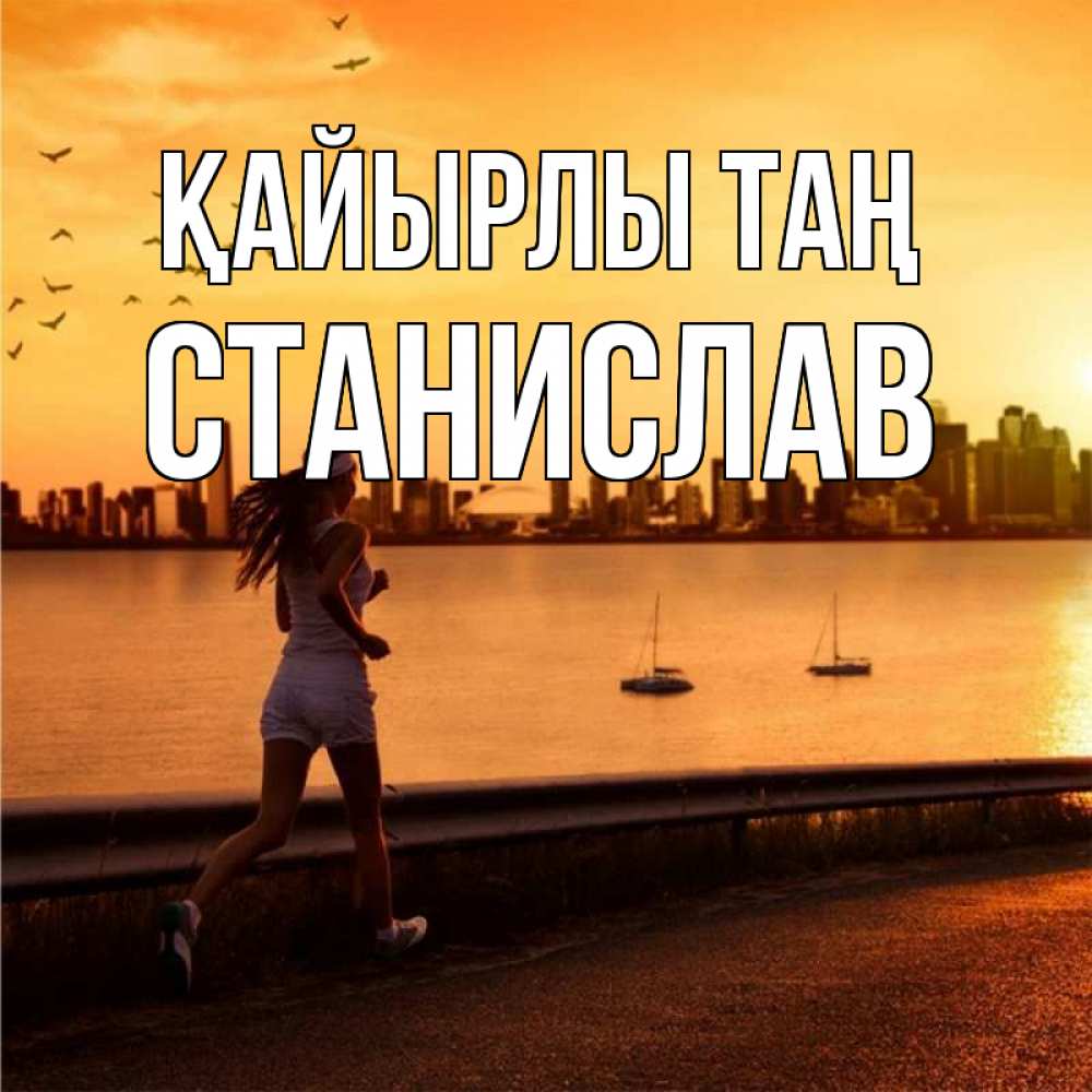 Күн сайын ашық хат с именем, Станислав Қайырлы таң девушка бежит Онлайн тегін жүктеп алу тілектері бар керемет карта 