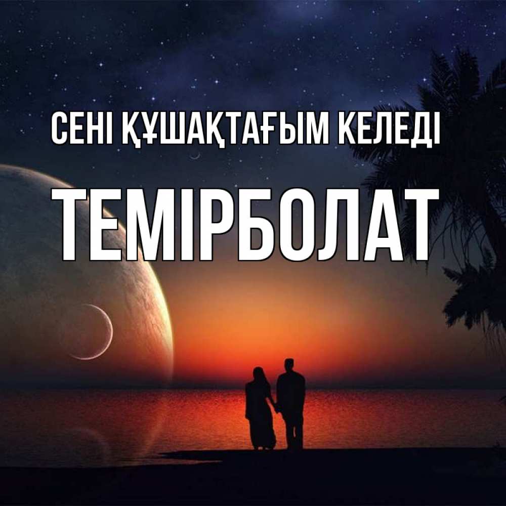 Күн сайын ашық хат с именем, ТЕМІРБОЛАТ сені құшақтағым келеді восход спутников Онлайн тегін жүктеп алу тілектері бар керемет карта 