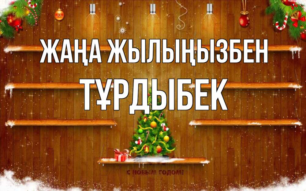 Күн сайын ашық хат с именем, ТҰРДЫБЕК Жаңа жылыңызбен с новым годом Онлайн тегін жүктеп алу тілектері бар керемет карта 