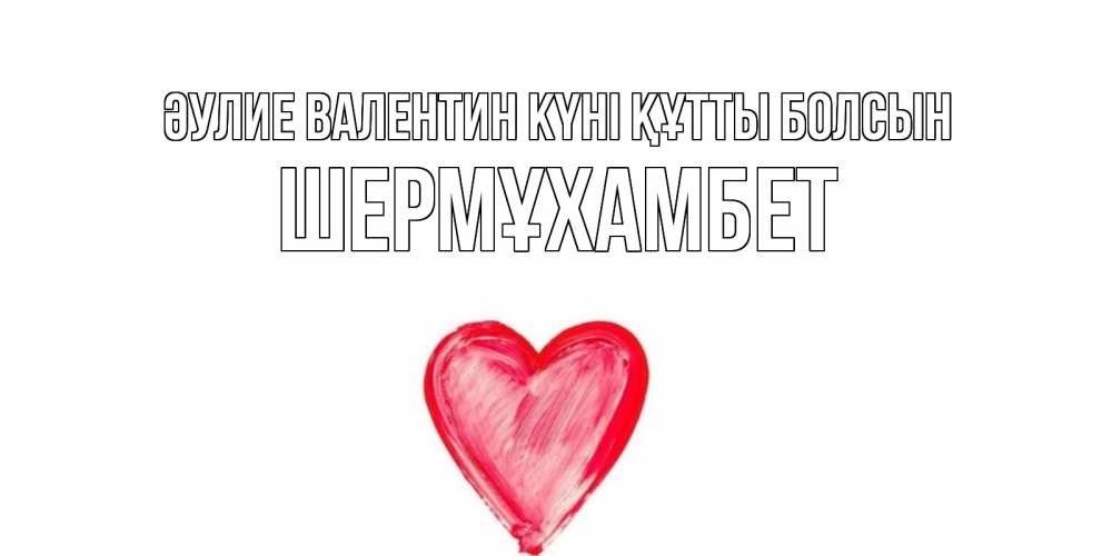 Күн сайын ашық хат с именем, ШЕРМҰХАМБЕТ Әулие Валентин күні құтты болсын сердце нарисованное Онлайн тегін жүктеп алу тілектері бар керемет карта 