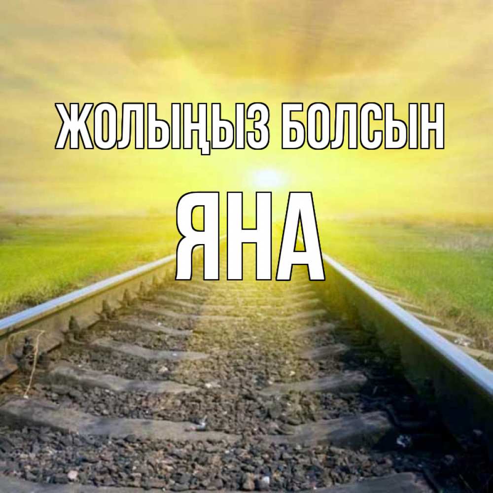 Күн сайын ашық хат с именем, Яна Жолыңыз болсын красивая железная дорога Онлайн тегін жүктеп алу тілектері бар керемет карта 