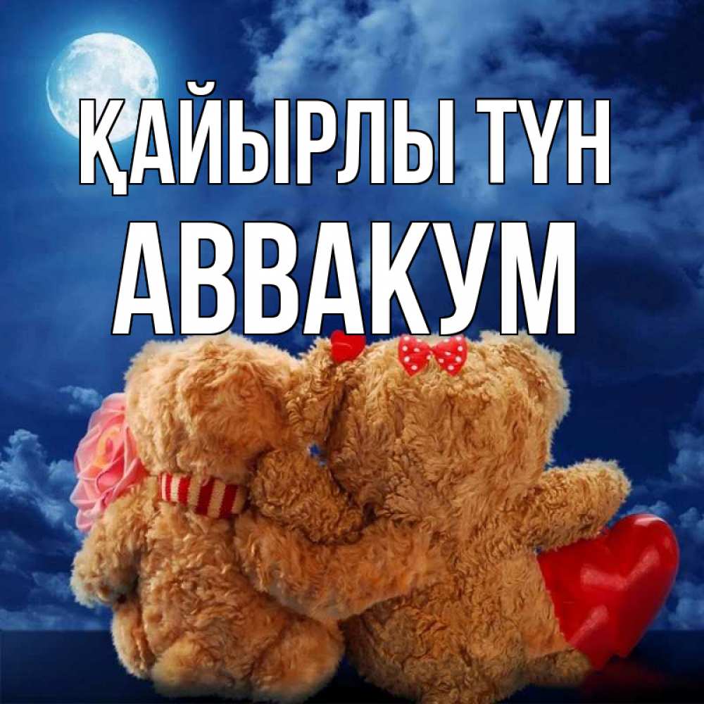 Күн сайын ашық хат с именем, Аввакум Қайырлы түн плюшевые Онлайн тегін жүктеп алу тілектері бар керемет карта 