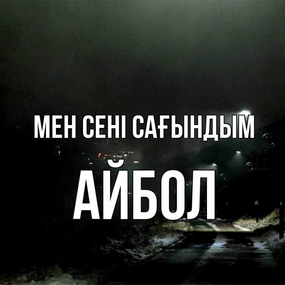 Күн сайын ашық хат с именем, Айбол Мен сені сағындым окраина города Онлайн тегін жүктеп алу тілектері бар керемет карта 