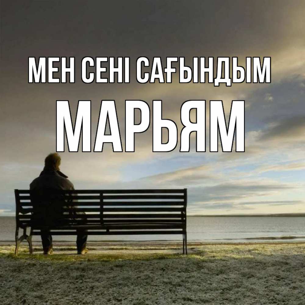 Күн сайын ашық хат с именем, Марьям Мен сені сағындым лавочка Онлайн тегін жүктеп алу тілектері бар керемет карта 