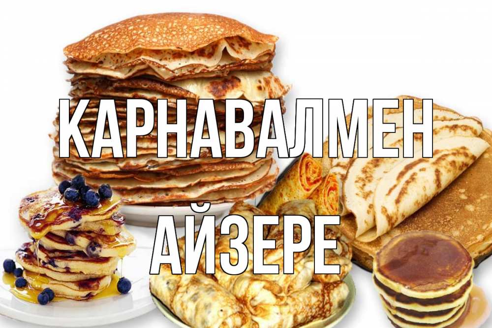 Күн сайын ашық хат с именем, АЙЗЕРЕ Карнавалмен блины Онлайн тегін жүктеп алу тілектері бар керемет карта 