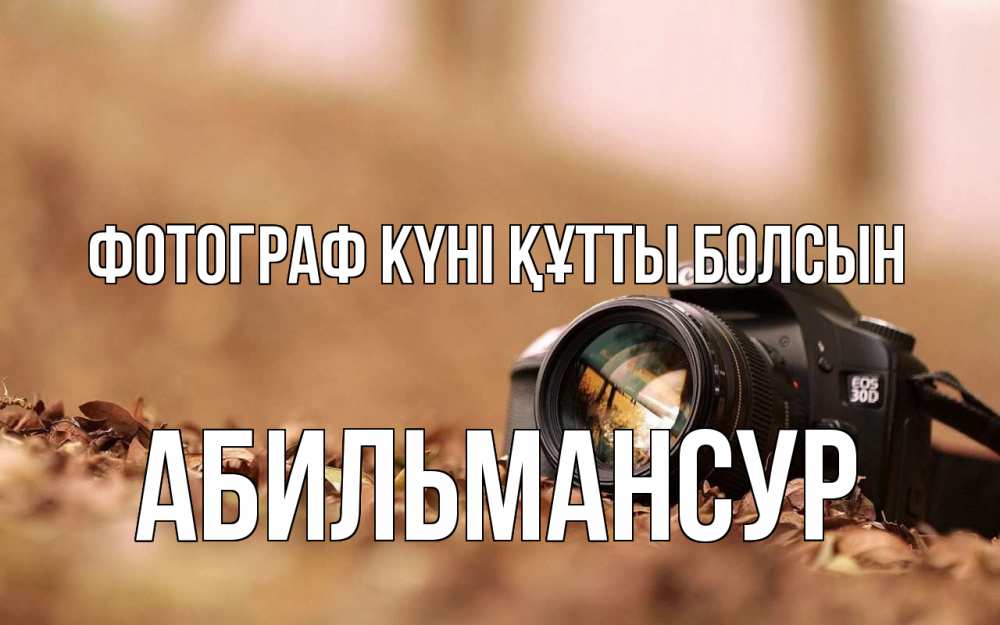 Күн сайын ашық хат с именем, Абильмансур Фотограф күні құтты болсын с днем фотографа Онлайн тегін жүктеп алу тілектері бар керемет карта 