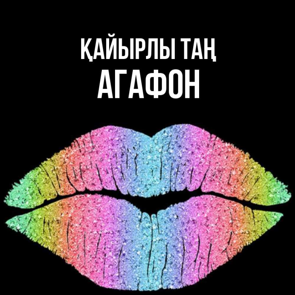 Күн сайын ашық хат с именем, Агафон Қайырлы таң радужные губы Онлайн тегін жүктеп алу тілектері бар керемет карта 
