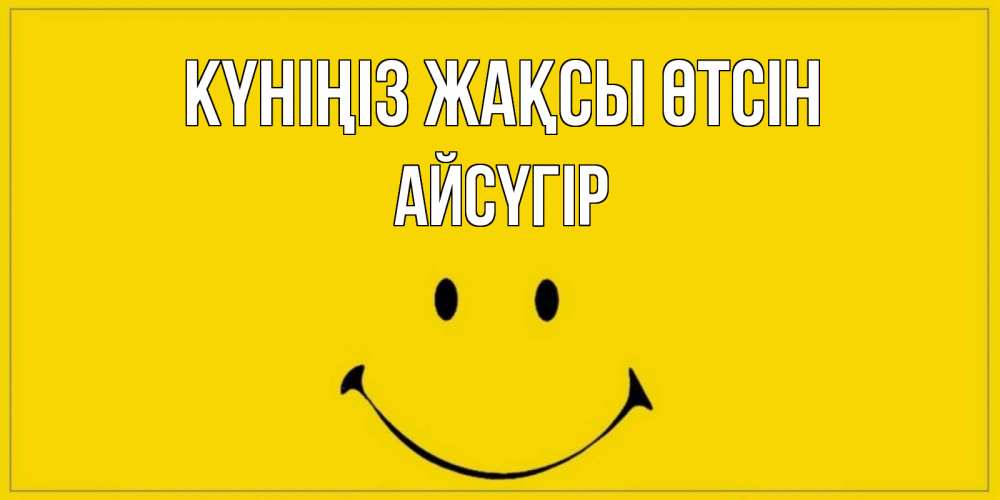 Күн сайын ашық хат с именем, Айсүгір Күніңіз жақсы өтсін улыбка Онлайн тегін жүктеп алу тілектері бар керемет карта 