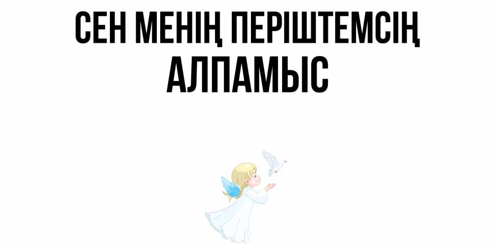 Күн сайын ашық хат с именем, Алпамыс Сен менің періштемсің ангел, голубь Онлайн тегін жүктеп алу тілектері бар керемет карта 