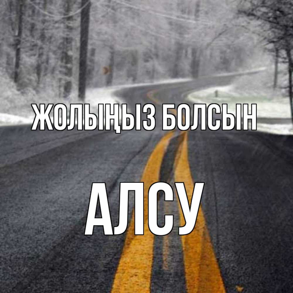 Күн сайын ашық хат с именем, Алсу Жолыңыз болсын хорошего вам путешествия Онлайн тегін жүктеп алу тілектері бар керемет карта 