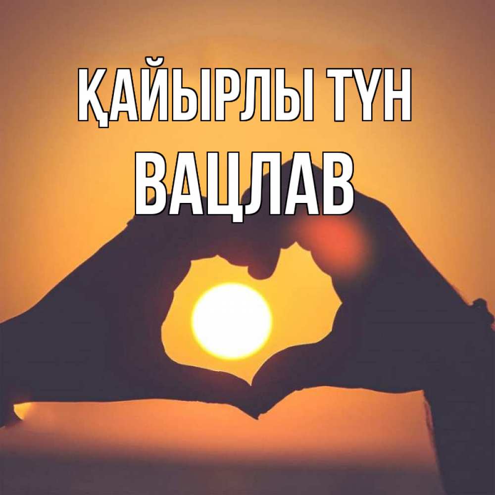 Күн сайын ашық хат с именем, Вацлав Қайырлы түн садится солнце Онлайн тегін жүктеп алу тілектері бар керемет карта 